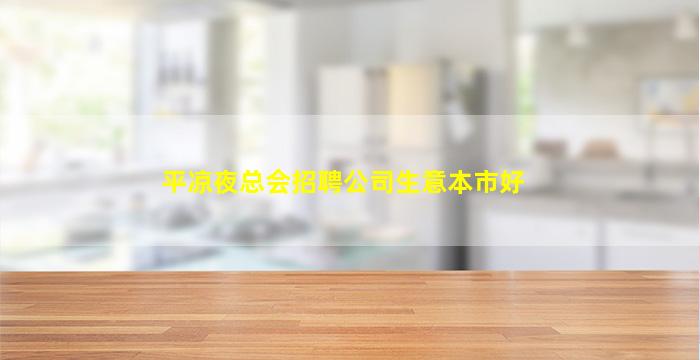 平凉夜总会招聘公司生意本市好
